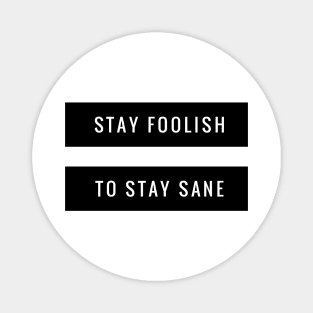 stay foolish to stay sane Magnet